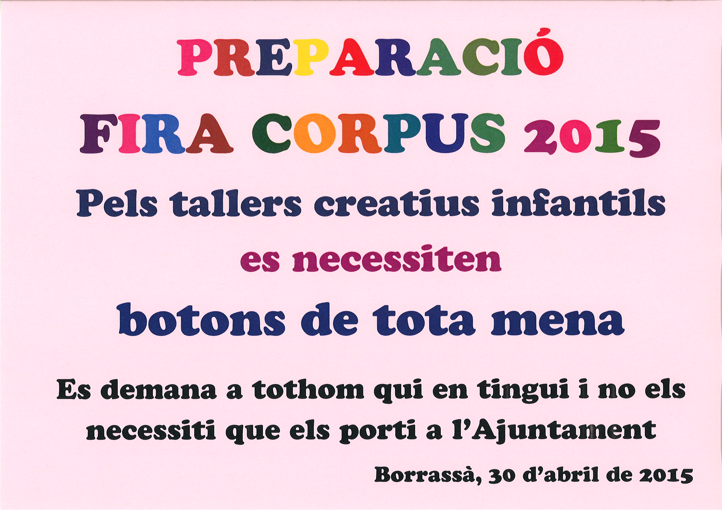 Pels tallers infantils de preparació de la Fira de Corpus es necessiten botons de tota mena. D'altra banda, encara queda alguna lletra que els veïns que vulguin poden recollir a l'Ajuntament i decorar-la al seu gust.